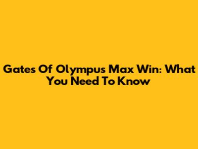 Gates Of Olympus Max Win: What You Need To Know