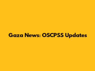 Gaza News: OSCPSS Updates