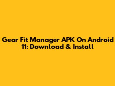 Gear Fit Manager APK On Android 11: Download & Install