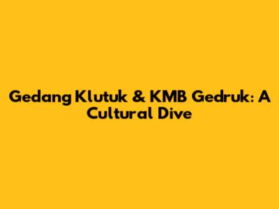 Gedang Klutuk & KMB Gedruk: A Cultural Dive