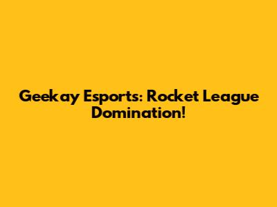 Geekay Esports: Rocket League Domination!