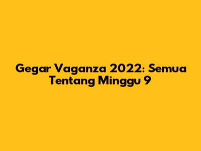 Gegar Vaganza 2022: Semua Tentang Minggu 9
