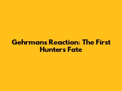 Gehrman's Reaction: The First Hunter's Fate