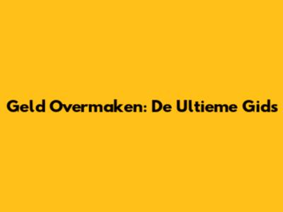 Geld Overmaken: De Ultieme Gids