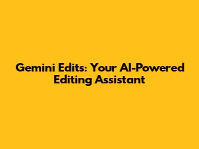 Gemini Edits: Your AI-Powered Editing Assistant