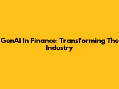 GenAI In Finance: Transforming The Industry