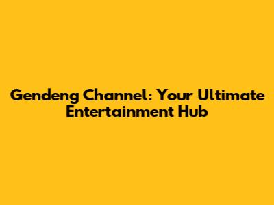 Gendeng Channel: Your Ultimate Entertainment Hub