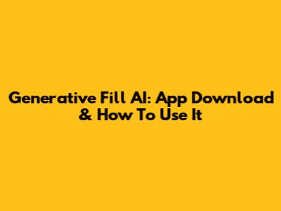 Generative Fill AI: App Download & How To Use It