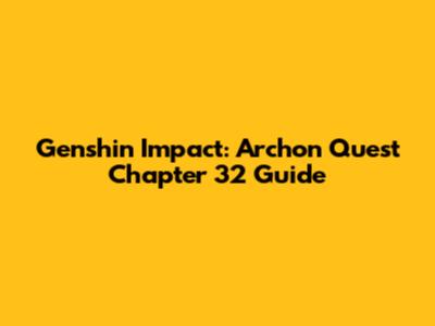 Genshin Impact: Archon Quest Chapter 32 Guide