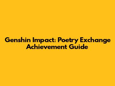 Genshin Impact: Poetry Exchange Achievement Guide