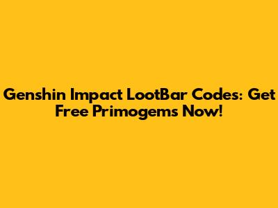Genshin Impact LootBar Codes: Get Free Primogems Now!