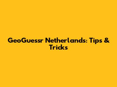 GeoGuessr Netherlands: Tips & Tricks