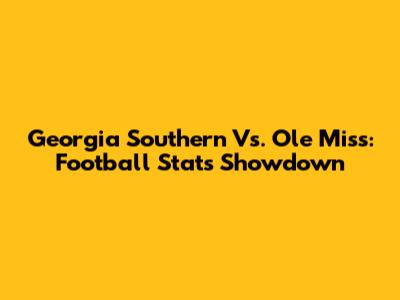 Georgia Southern Vs. Ole Miss: Football Stats Showdown