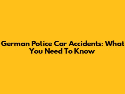 German Police Car Accidents: What You Need To Know