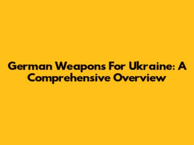 German Weapons For Ukraine: A Comprehensive Overview
