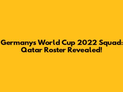 Germany's World Cup 2022 Squad: Qatar Roster Revealed!