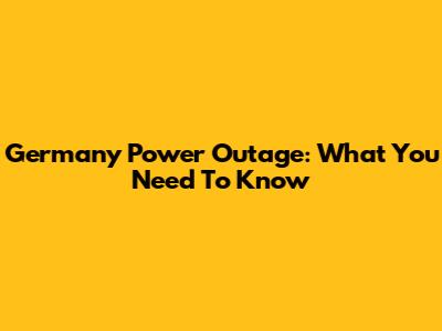 Germany Power Outage: What You Need To Know