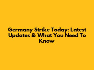 Germany Strike Today: Latest Updates & What You Need To Know