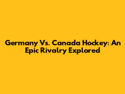 Germany Vs. Canada Hockey: An Epic Rivalry Explored