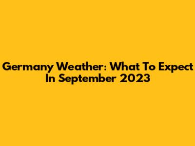 Germany Weather: What To Expect In September 2023