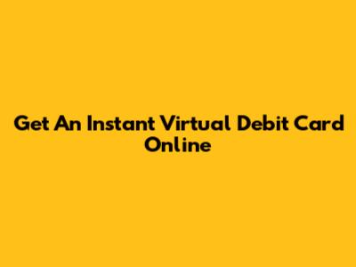 Get An Instant Virtual Debit Card Online