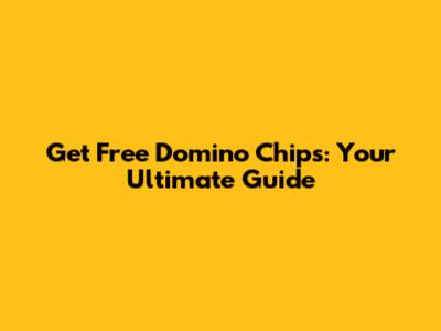 Get Free Domino Chips: Your Ultimate Guide