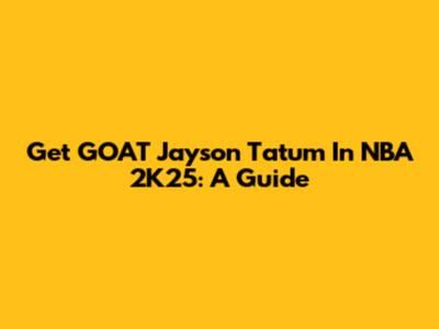 Get GOAT Jayson Tatum In NBA 2K25: A Guide