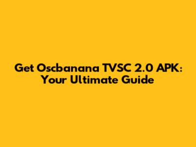Get Oscbanana TVSC 2.0 APK: Your Ultimate Guide