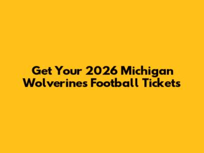 Get Your 2026 Michigan Wolverines Football Tickets