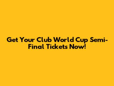 Get Your Club World Cup Semi-Final Tickets Now!