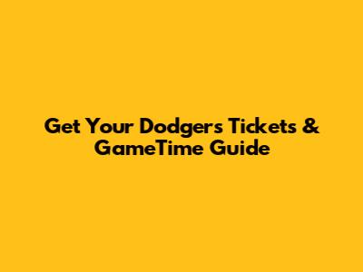 Get Your Dodgers Tickets & GameTime Guide