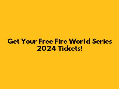Get Your Free Fire World Series 2024 Tickets!