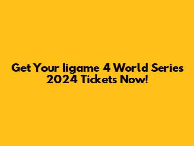 Get Your Iigame 4 World Series 2024 Tickets Now!