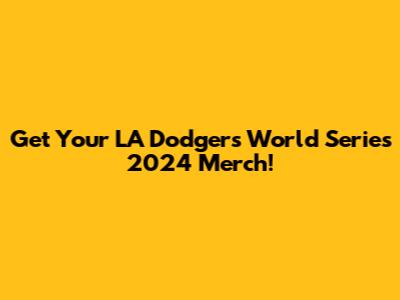 Get Your LA Dodgers World Series 2024 Merch!