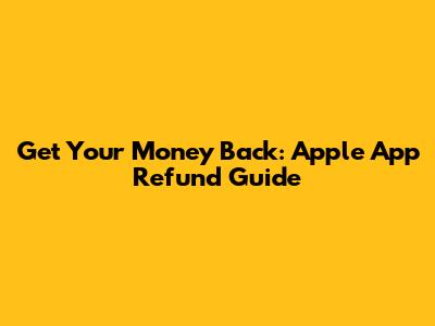 Get Your Money Back: Apple App Refund Guide