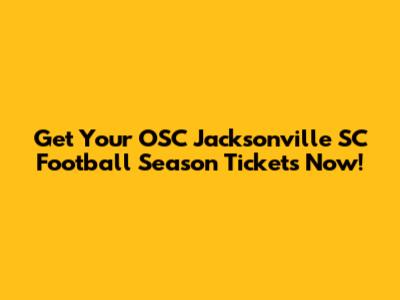 Get Your OSC Jacksonville SC Football Season Tickets Now!