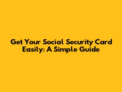 Get Your Social Security Card Easily: A Simple Guide