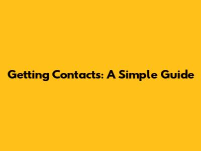 Getting Contacts: A Simple Guide