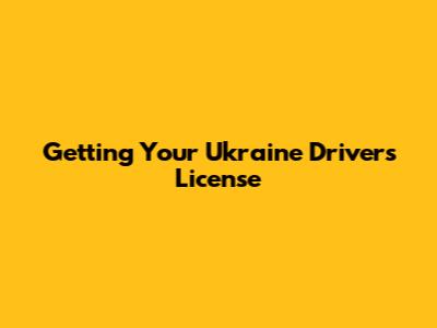 Getting Your Ukraine Driver's License