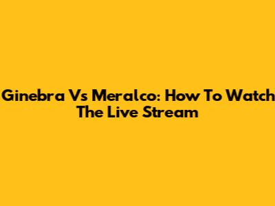Ginebra Vs Meralco: How To Watch The Live Stream