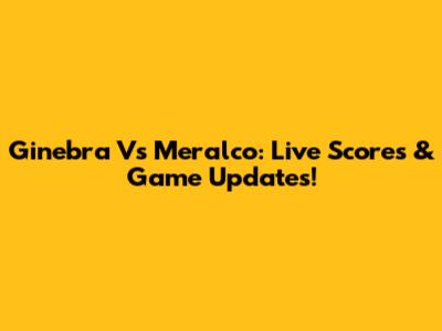 Ginebra Vs Meralco: Live Scores & Game Updates!