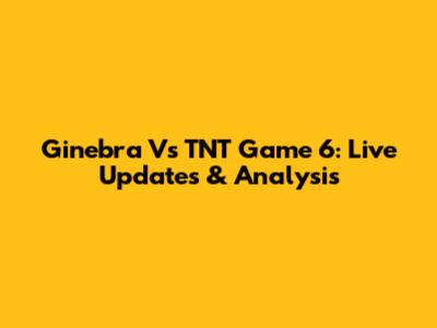 Ginebra Vs TNT Game 6: Live Updates & Analysis