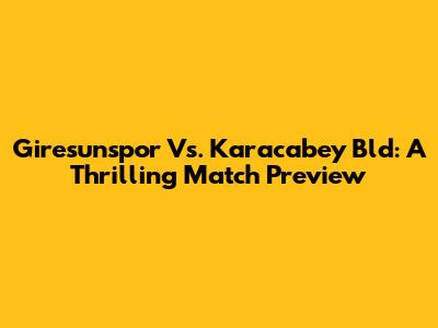 Giresunspor Vs. Karacabey Bld: A Thrilling Match Preview