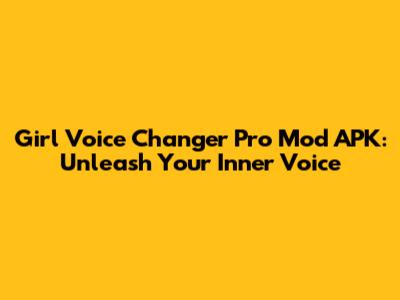 Girl Voice Changer Pro Mod APK: Unleash Your Inner Voice