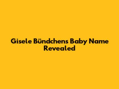 Gisele Bündchen's Baby Name Revealed