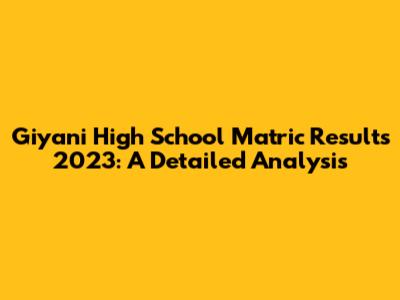 Giyani High School Matric Results 2023: A Detailed Analysis