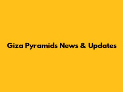 Giza Pyramids News & Updates