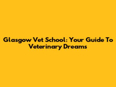 Glasgow Vet School: Your Guide To Veterinary Dreams