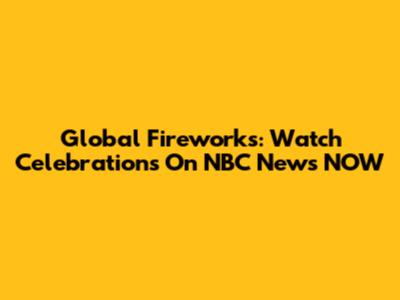 Global Fireworks: Watch Celebrations On NBC News NOW