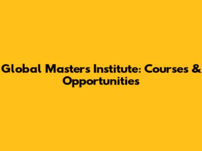 Global Masters Institute: Courses & Opportunities